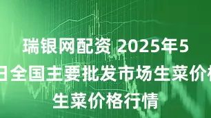 瑞银网配资 2025年5月19日全国主要批发市场生菜价格行情