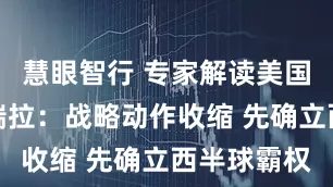 慧眼智行 专家解读美国袭击委内瑞拉：战略动作收缩 先确立西半球霸权